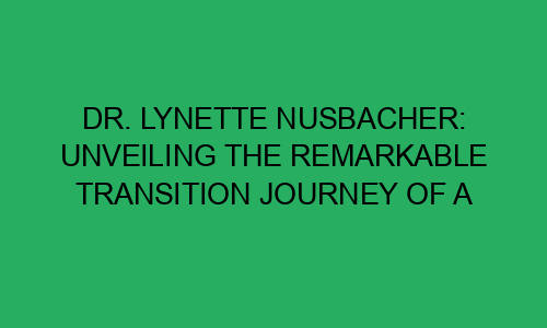 Dr. Lynette Nusbacher: Unveiling the Remarkable Transition Journey of a ...