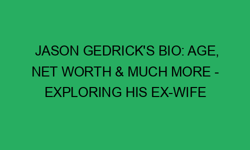 Jason Gedrick's Bio: Age, Net Worth & Much More - Exploring His Ex-Wife ...