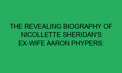 The Revealing Biography of Nicollette Sheridan's Ex-Wife Aaron Phypers ...